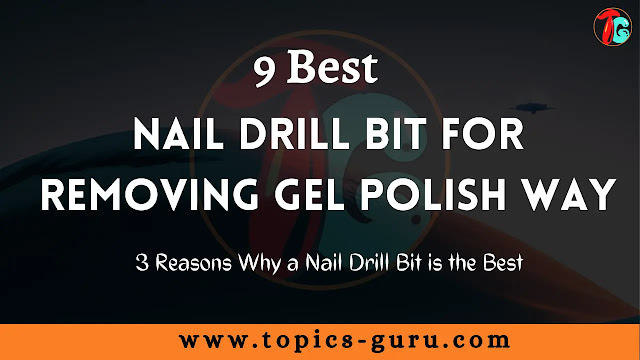 9 Best Nail Drill Bit for Removing Gel Polish: 3 Reasons Why a Nail Drill Bit is the Best Way