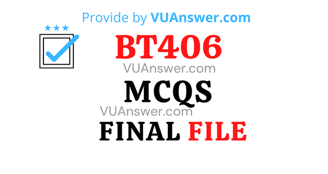 BT406 MCQs Final Term Solved - VU Answer