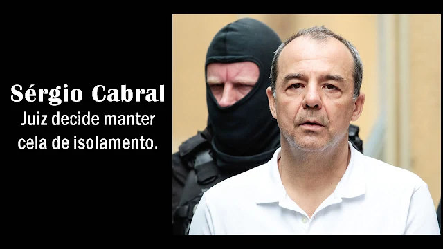 Juiz decide manter Cabral na cela de isolamento.