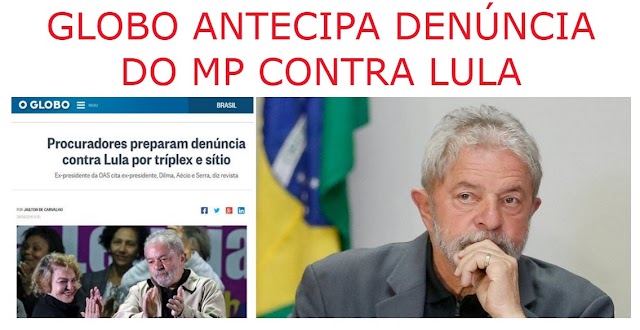 GLOBO ANTECIPA DENÚNCIA DO MP CONTRA LULA