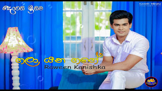 Raween Kanishka song chords,Raween Kanishka songs,Gala Yana Gage song chords,Gala Yana Gage song lyrics.