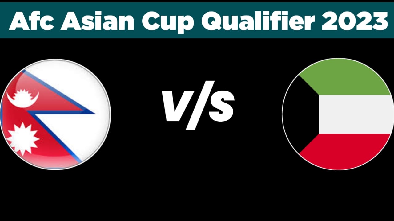 Nepal Vs Kuwait  Live Footall Match, Nepal Vs Kuwait H2H, Live Steaming Stream Details, How to Watch Asian Cup Qualifier