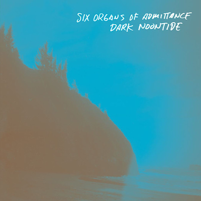 Six Organs of Admittance - Dark Noontide