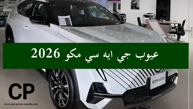 عيوب جي ايه سي امكو 2026