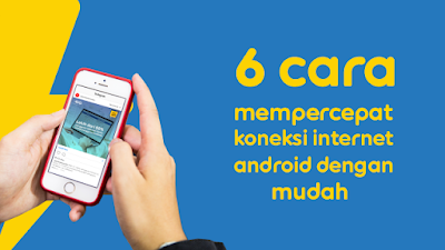 6 Cara Mempercepat Koneksi Internet Android Dengan Mudah