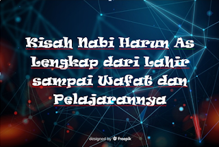 Kisah Nabi Harun As Lengkap dari Lahir sampai Wafat dan Pelajarannya