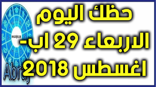 حظك اليوم الاربعاء 29 اب- اغسطس 2018 