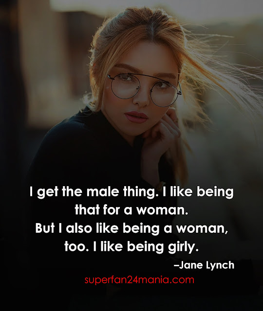 "I get the male thing. I like being that for a woman. But I also like being a woman, too. I like being girly."