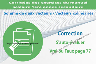 Correction - S'auto-évaluer Vrai ou Faux page 77 - Somme de deux vecteurs - Vecteurs colinéaires