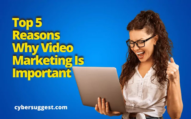 Top 5 Reasons Why Video Marketing Is Important In 2022