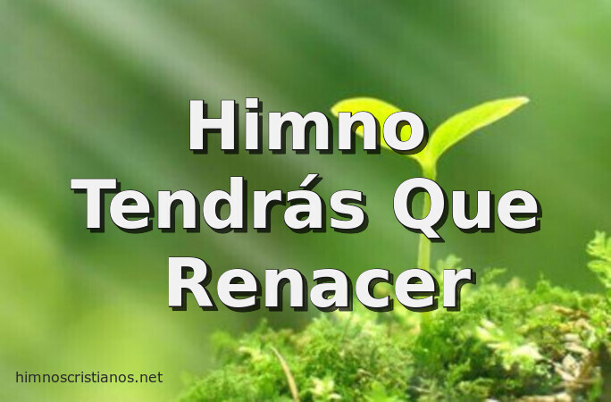 Himno Tendrás Que Renacer