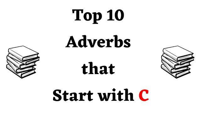 Top 10 Adverbs that Start with C - English Seeker