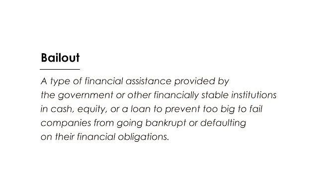 A type of financial assistance provided by the government or other financially stable institutions in cash, equity, or a loan to prevent too big to fail companies from going bankrupt or defaulting on their financial obligations.