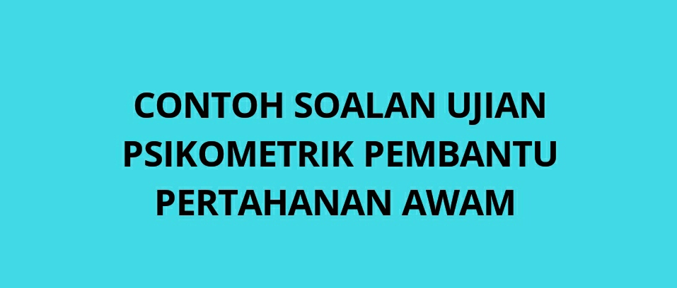 Contoh Soalan Ujian Psikometrik Pembantu Pertahanan Awam 