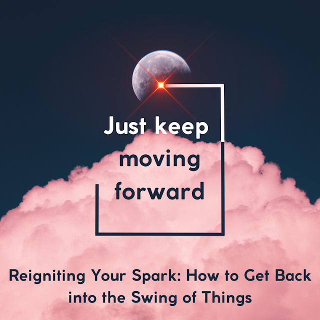 Reigniting Your Spark: How to Get Back into the Swing of Things