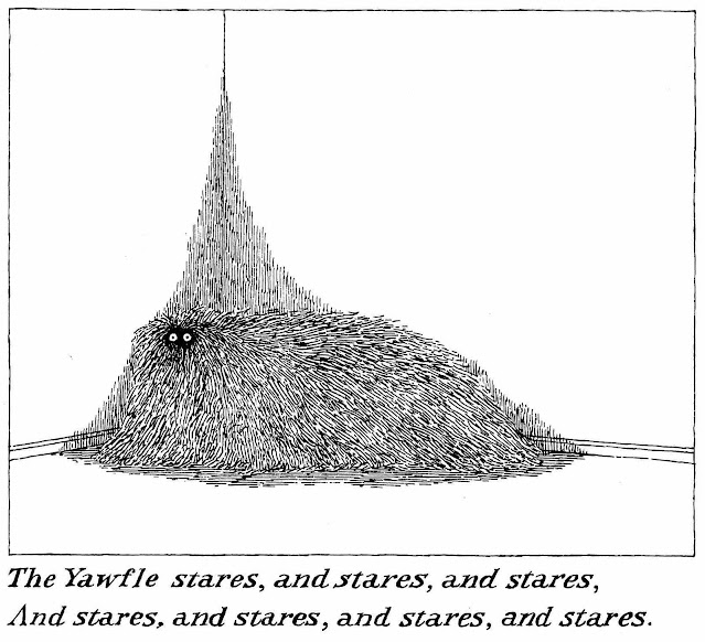 Edward Gorey 1967 The Yawfle stares, and stares, and stares, And stares, and stares, and stares, and stares