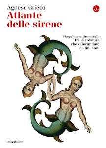 Atlante delle sirene. Viaggio sentimentale tra le creature che ci incantano da millenni