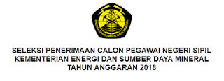 SELEKSI PENERIMAAN CALON PEGAWAI NEGERI SIPIL KEMENTERIAN ENERGI DAN SUMBER DAYA MINERAL TAHUN ANGGARAN 2018