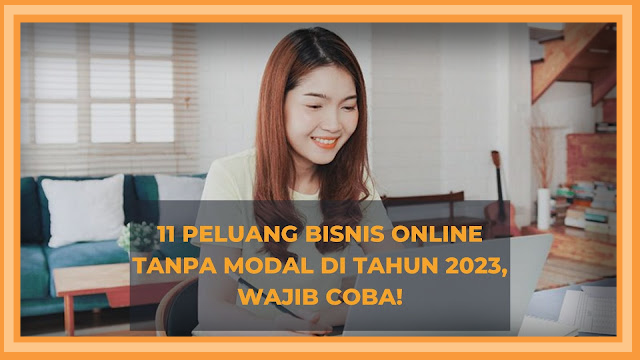 11 Peluang Bisnis Online Tanpa Modal di Tahun 2023, Wajib Coba!