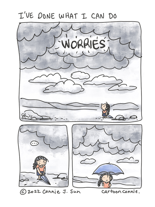 3-panel comic of a cartoon girl with a braid, alone in a desolate grayed out landscape, with heavy storm clouds looming over head. The girl is in color, against the grayscale background. In prominent script, the dark clouds are emblazoned with the word "WORRIES," as the girl looks up at the sky apprehensively in panel 1. In panel 2, she takes out an umbrella. In panel 3, she holds the open umbrella over her head and awaits the approaching storm. The heading reads, "I've Done What I Can Do." Cartoon illustration by ©Connie Sun, cartoonconnie, 2022.