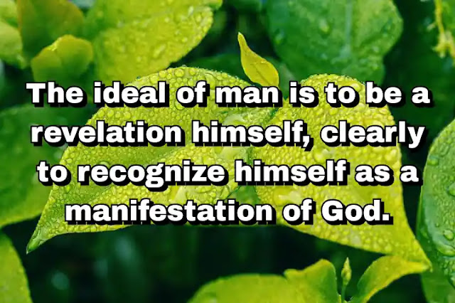 "The ideal of man is to be a revelation himself, clearly to recognize himself as a manifestation of God." ~ Baal Shem Tov
