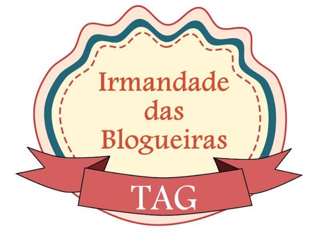 TAG IRMANDADE DOS/DAS BLOGGERS