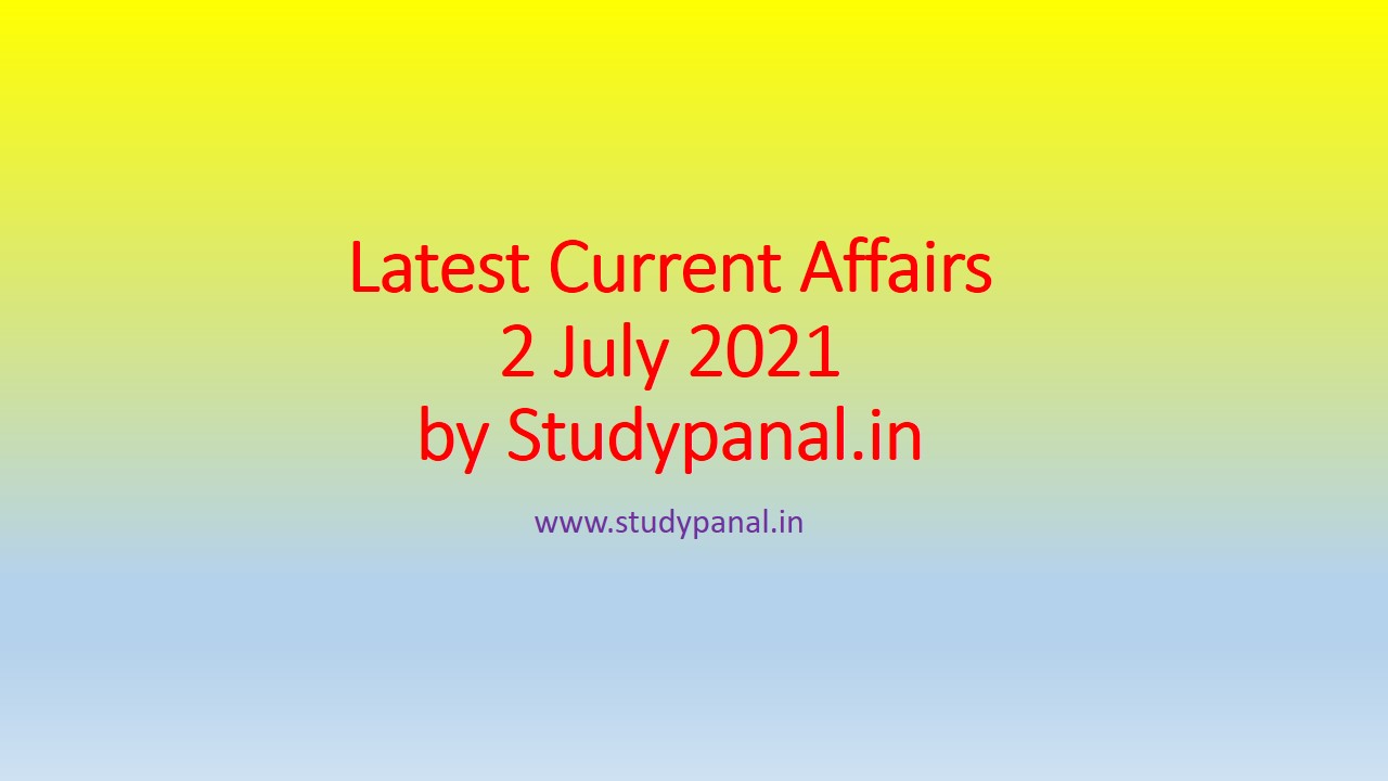 Latest Current Affairs - 2 july 2021