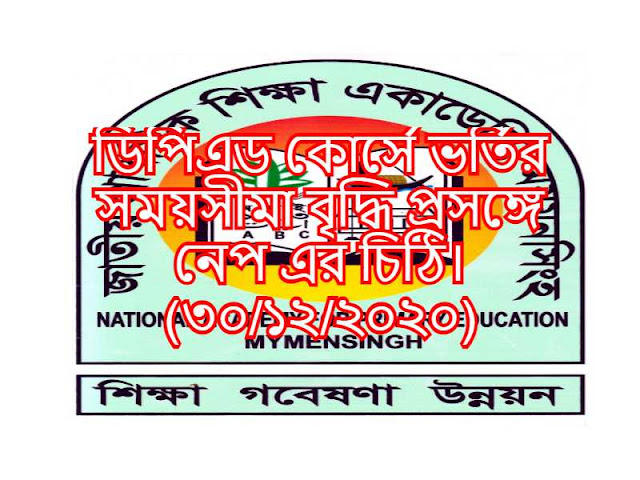 ডিপিএড কোর্সে ভর্তির সময়সীমা বৃদ্ধি প্রসঙ্গে নেপ এর চিঠি। (৩০/১২/২০২০)