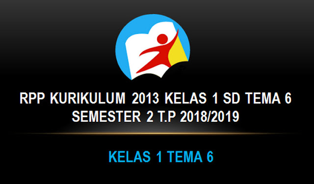 RPP Kurikulum 2013 Kelas 1 SD Tema 6 Semester 2 T.P 2018/2019