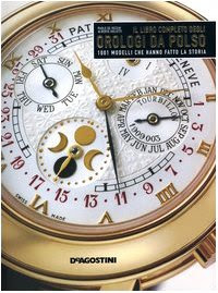 Il libro completo degli orologi da polso. 1001 modelli che hanno fatto la storia