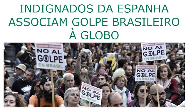 INDIGNADOS DA ESPANHA ASSOCIAM GOLPE BRASILEIRO À GLOBO