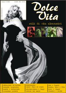 Dolce Vita. Stili di vita alternativi 0 - Luglio 2005 | ISSN 1970-8599 | TRUE PDF | Bimestrale | Antiproibizionismo | Attualità | Politica | Musica | Arte
Dolce Vita è una rivista bimestrale, dedicata agli stili di vita alternativi.
Tratta di canapa (dalla coltivazione all'utilizzo ludico, tessile, industriale e medicale), di eventi e manifestazioni, attualità, politica, controinformazione, news e curiosità, notizie dal mondo, antiproibizionismo, etnobotanica e cultura psichedelica, musica, viaggi, cinema e libri, fumetti, body art, arte e desing, hi-tech, sesso, volontariato, natura, street art e molto altro. 
Dolce Vita non prende posizione riguardo l'uso di sostante stupefacenti (qualunque esse siano), ma si limita a fornire le giuste informazioni a riguardo, invitando tutti ad una responsabilità personale e ad un'eventuale sperimentazione consapevole.