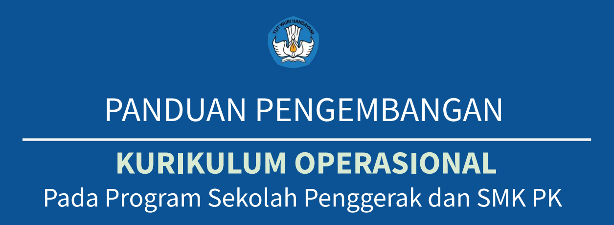 Panduan Pengembangan Kurikulum Operasional Pada Program Sekolah Penggerak dan SMK PK (Pusat Keunggulan)