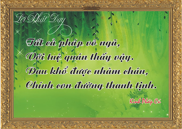 “Tất cả pháp vô ngã, Với Tuệ quán thấy vậy, Ðau khổ được nhàm chán Chính con đường thanh tịnh.”