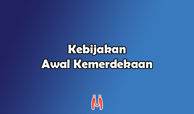  Kebijakan Pemerintah Pada Awal Kemerdekaan Indonesia