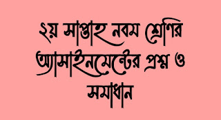 2nd week Class Nine Assignment question and solution | ২য় সাপ্তাহ নবম শ্রেণির অ্যাসাইনমেন্টের প্রশ্ন ও সমাধান