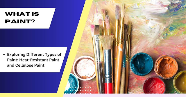What is Paint || Heat resistance paint and Cellulose paint