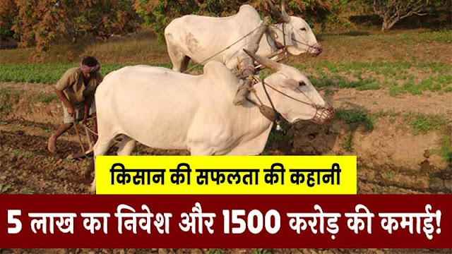 इस किसान को 5 लाख के निवेश पर 1500 करोड़ रुपये मिलेंगे