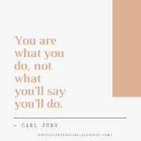 you are what you do, not what you'll say you'll do.
