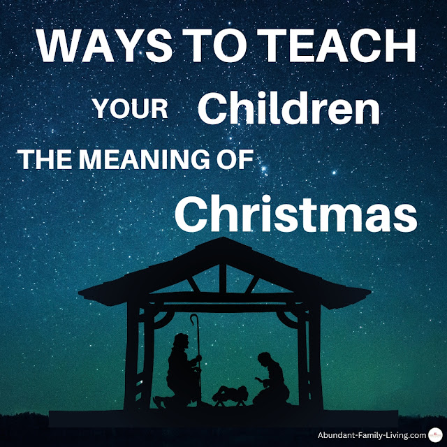 Ways to Teach Your Children the Meaning of Christmas