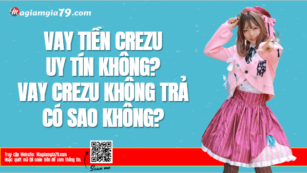 Vay Crezu uy tín không? Vay tiền Crezu không trả có sao không?