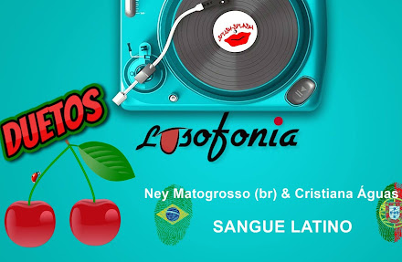 DUETOS LUSÓFONOS | Ney Matogrosso (br) & Cristiana Águas (pt) - Sangue Latino