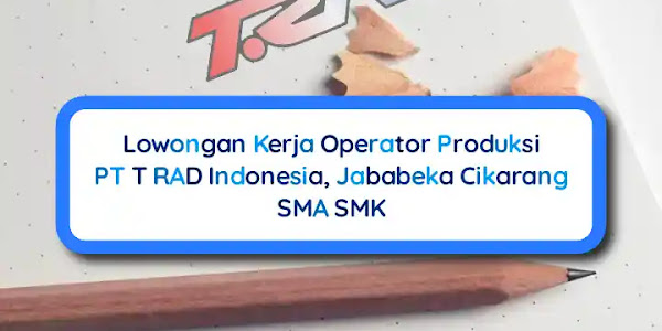 Lowongan Kerja Operator Produksi PT T RAD Indonesia, Cikarang