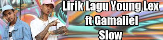 Lirik Lagu Young Lex ft Gamaliel - Slow