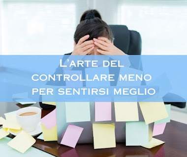 L' ARTE DEL CONTROLLARE MENO PER SENTIRSI MEGLIO