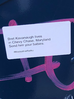 Sticker: "Brett Kavanaugh lives/in Chevy Chase, Maryland./Send him your babies." #thisisatruehaiku