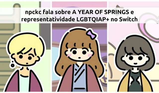 Capa com as personagens do jogo de A YEAR OF SPRINGS, de npckc, e uma faixa com o texto "npckc fala sobre A YEAR OF SPRINGS e representatividade LGBTQIAP+ no Switch"