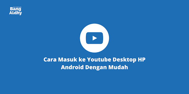 Cara Masuk ke Youtube Desktop HP Android Dengan Mudah