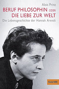 Beruf Philosophin oder Die Liebe zur Welt - Die Lebensgeschichte der Hannah Arendt