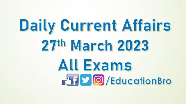 Daily Current Affairs 27th March 2023 For All Government Examinations